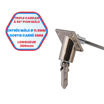 Triple cardan à 90° pion mâle - Entrée mâle Ø 11.9 mm - Sortie carrée de 6 mm - Longueur 300 mm