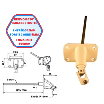 Renvois à 120° embase étroite - Entrée Ø 12 mm - Sortie carré de 8 mm - Lg 355 mm